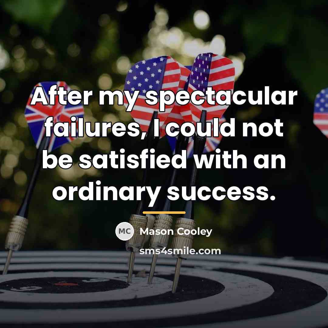 “After my spectacular failures, I could not be satisfied with…” quote by Mason Cooley