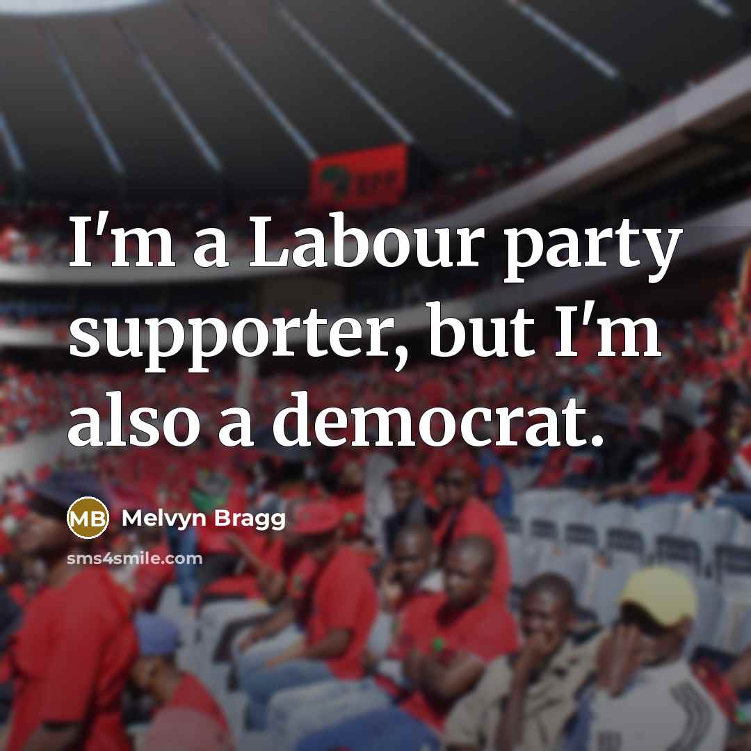 “I'm a Labour party supporter, but I'm also a democrat.…” quote by Melvyn Bragg
