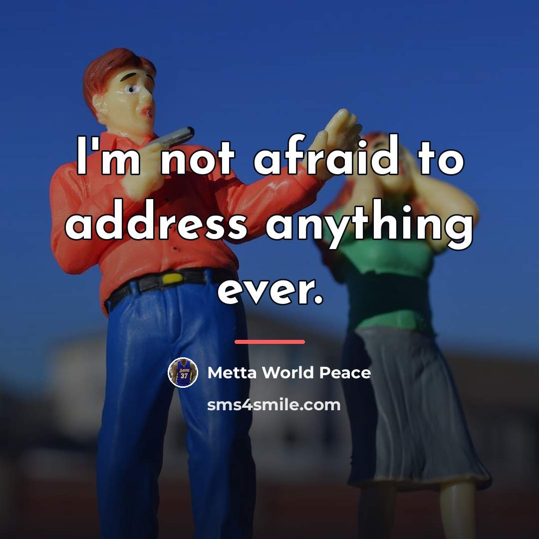 “I'm not afraid to address anything ever.…” quote by Metta World Peace
