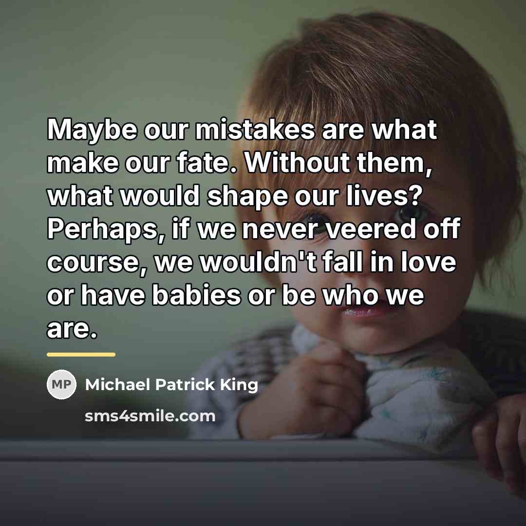 “Maybe our mistakes are what make our fate. Without them,…” quote by Michael Patrick King
