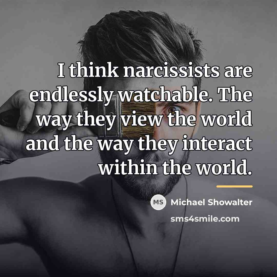 “I think narcissists are endlessly watchable. The way they view…” quote by Michael Showalter