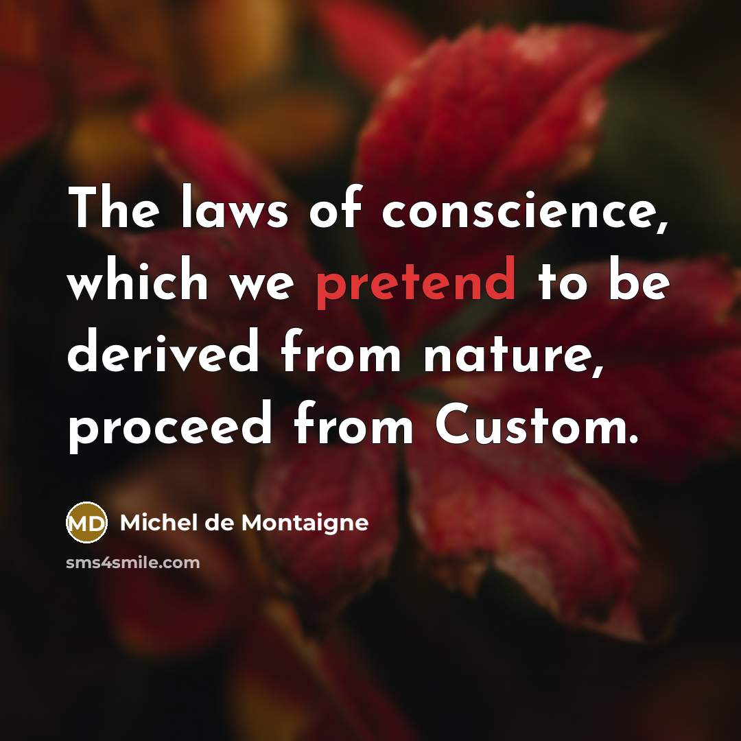 “The laws of conscience, which we pretend to be derived…” quote by Michel de Montaigne