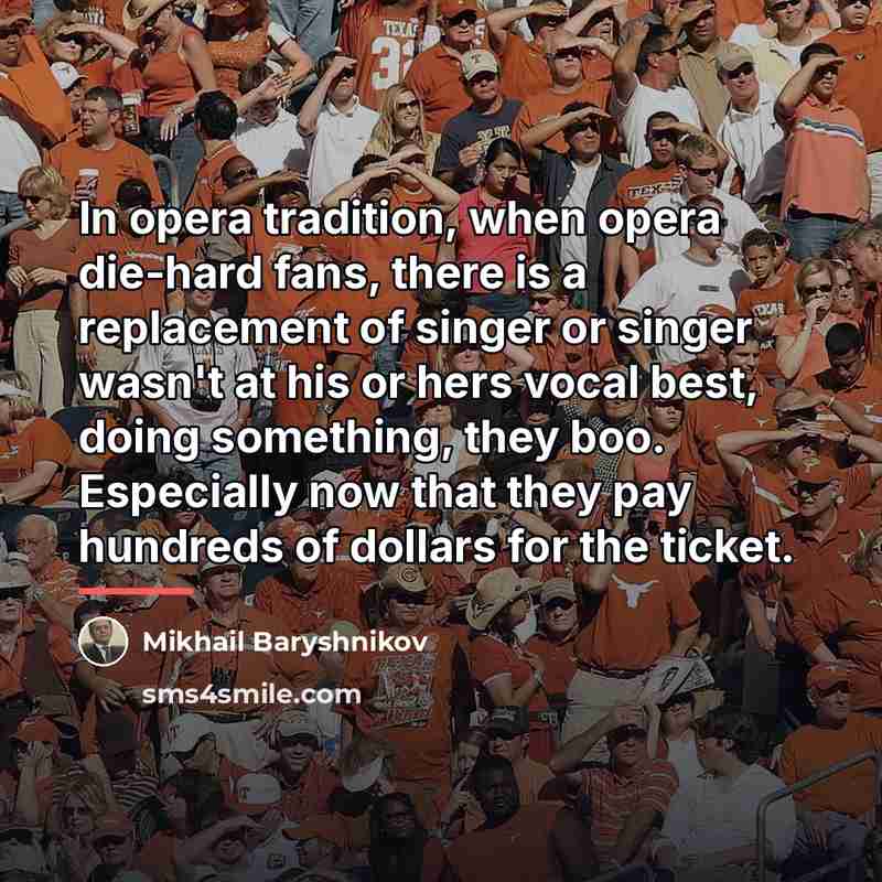 “In opera tradition, when opera die-hard fans, there is a…” quote by Mikhail Baryshnikov