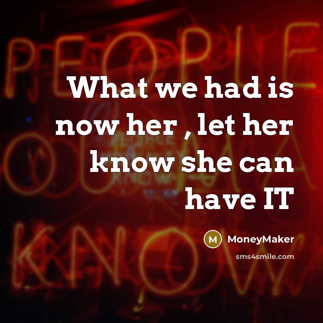 “What we had is now her , let her know she can have IT” quote by MoneyMaker