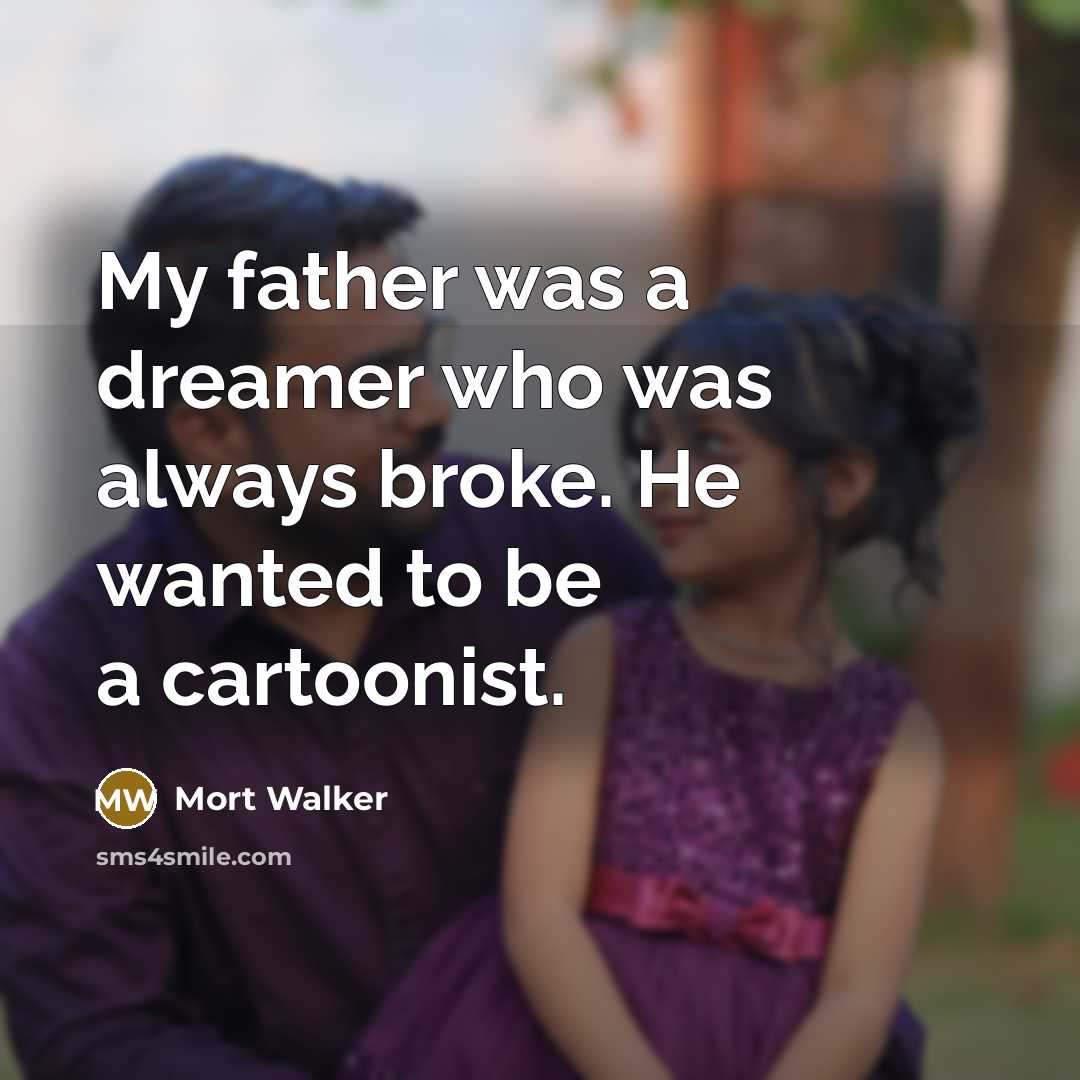 “My father was a dreamer who was always broke. He…” quote by Mort Walker
