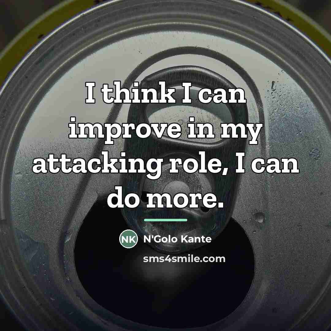 “I think I can improve in my attacking role, I…” quote by N'Golo Kante