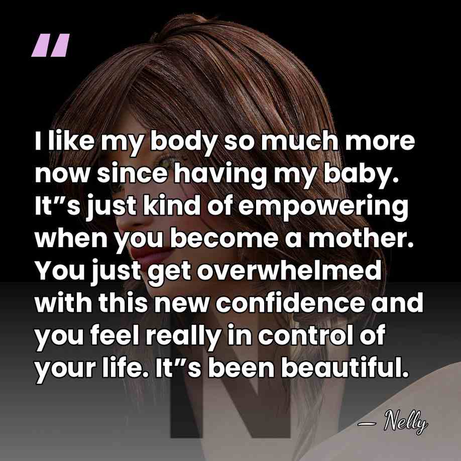 I like my body so much more now since having my baby.&hellip; - Nelly