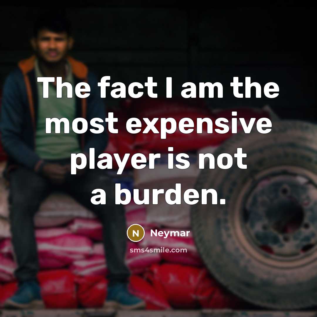 “The fact I am the most expensive player is not…” quote by Neymar