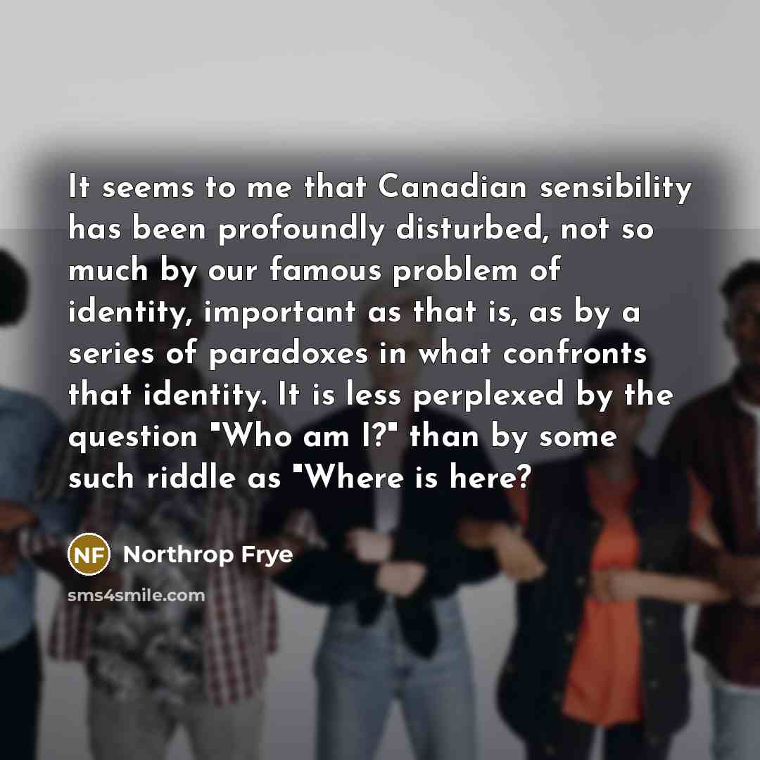 “It seems to me that Canadian sensibility has been profoundly…” quote by Northrop Frye