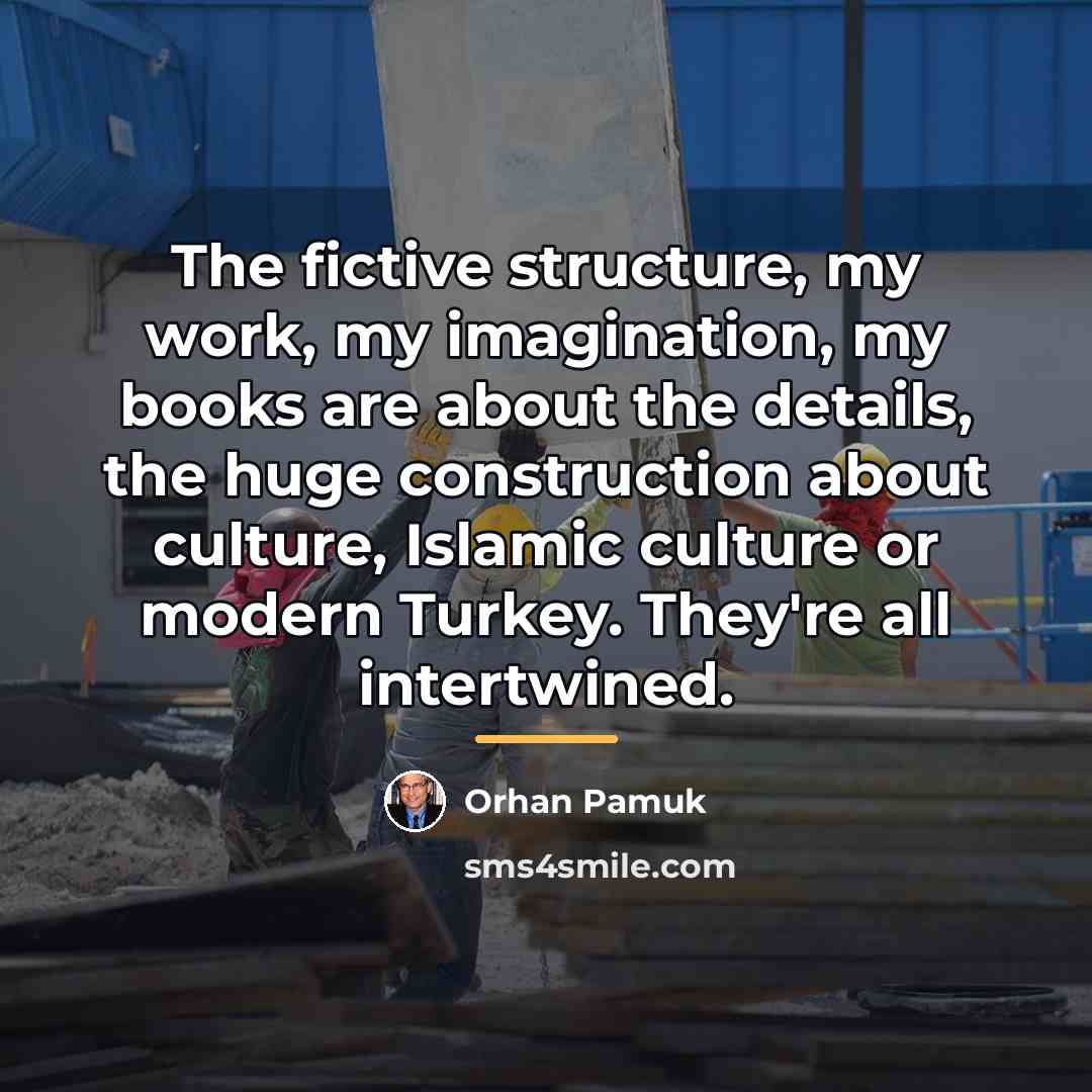 “The fictive structure, my work, my imagination, my books are…” quote by Orhan Pamuk