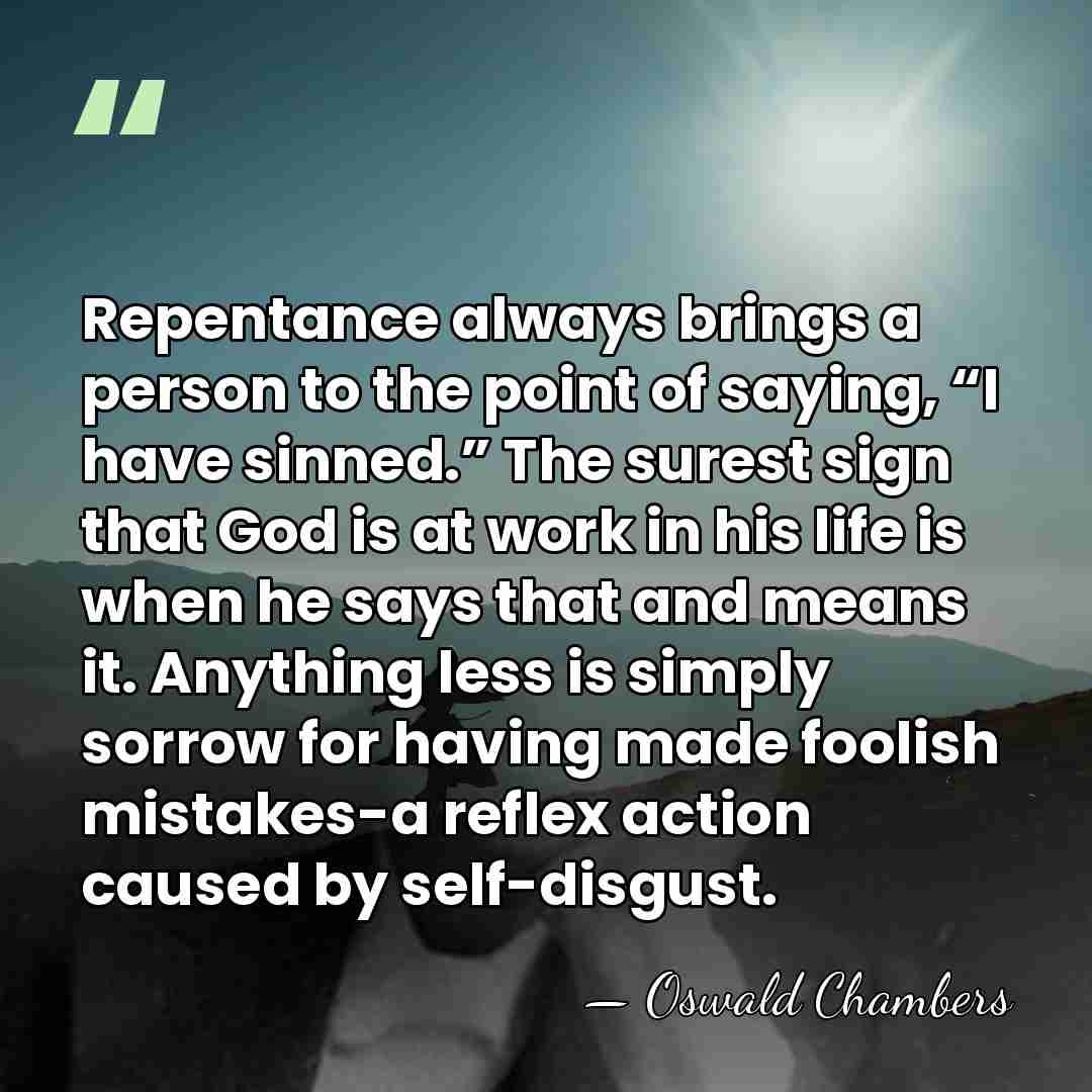 Repentance always brings a person to the point of saying, “I have&hellip; - Oswald Chambers