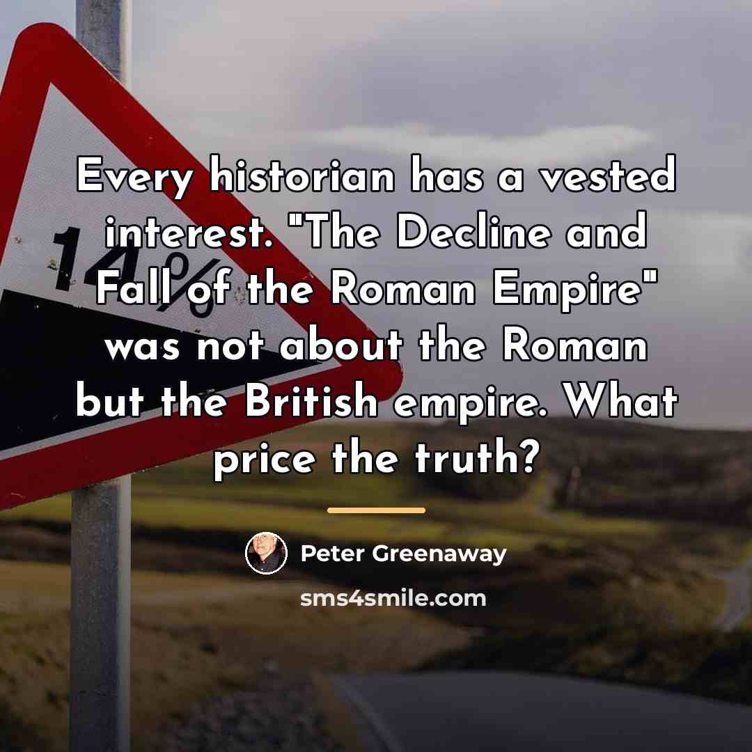 “Every historian has a vested interest. "The Decline and Fall…” quote by Peter Greenaway