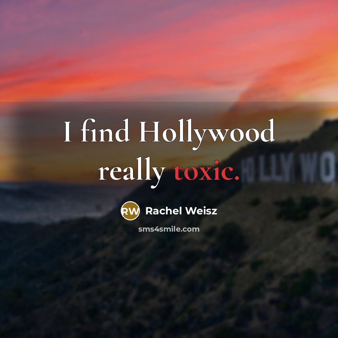 “I find Hollywood really toxic.…” quote by Rachel Weisz