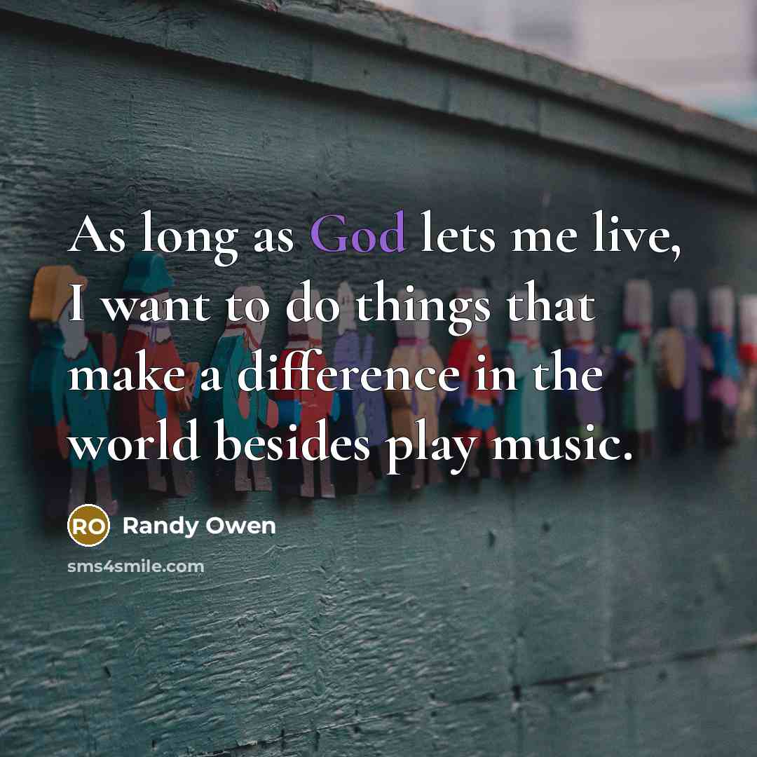 “As long as God lets me live, I want to…” quote by Randy Owen