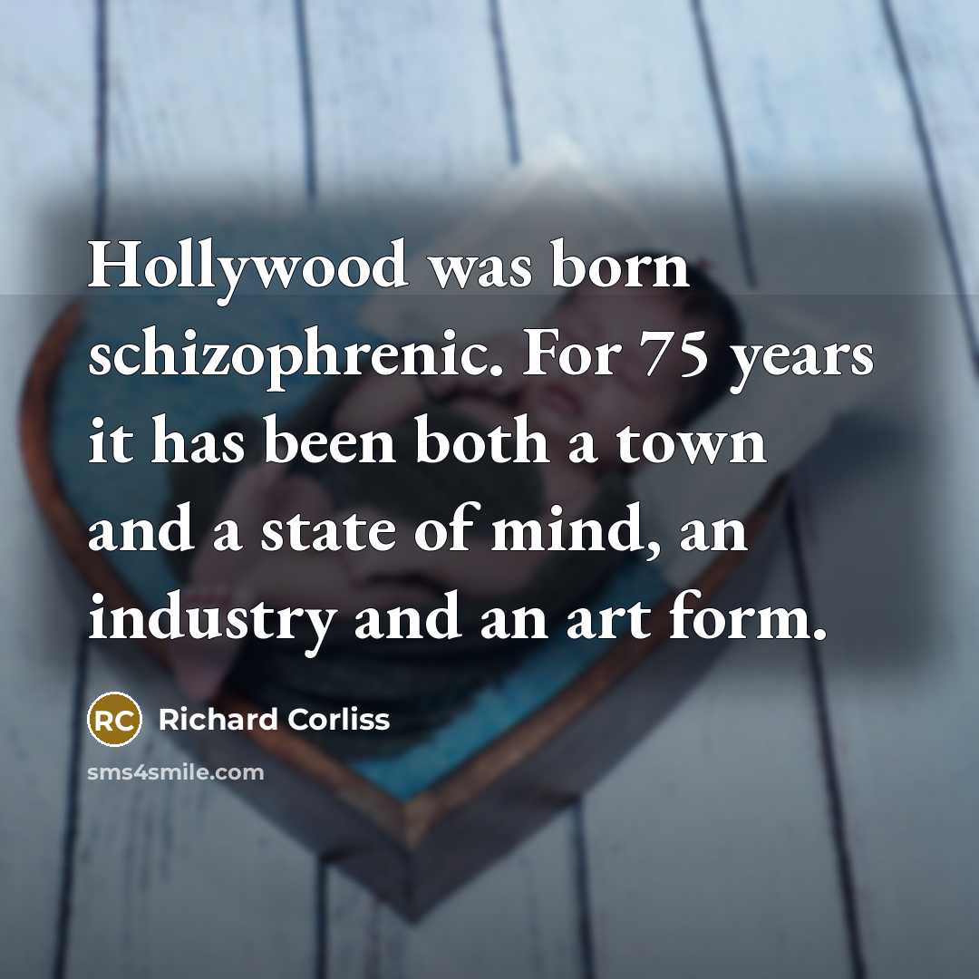 “Hollywood was born schizophrenic. For 75 years it has been…” quote by Richard Corliss