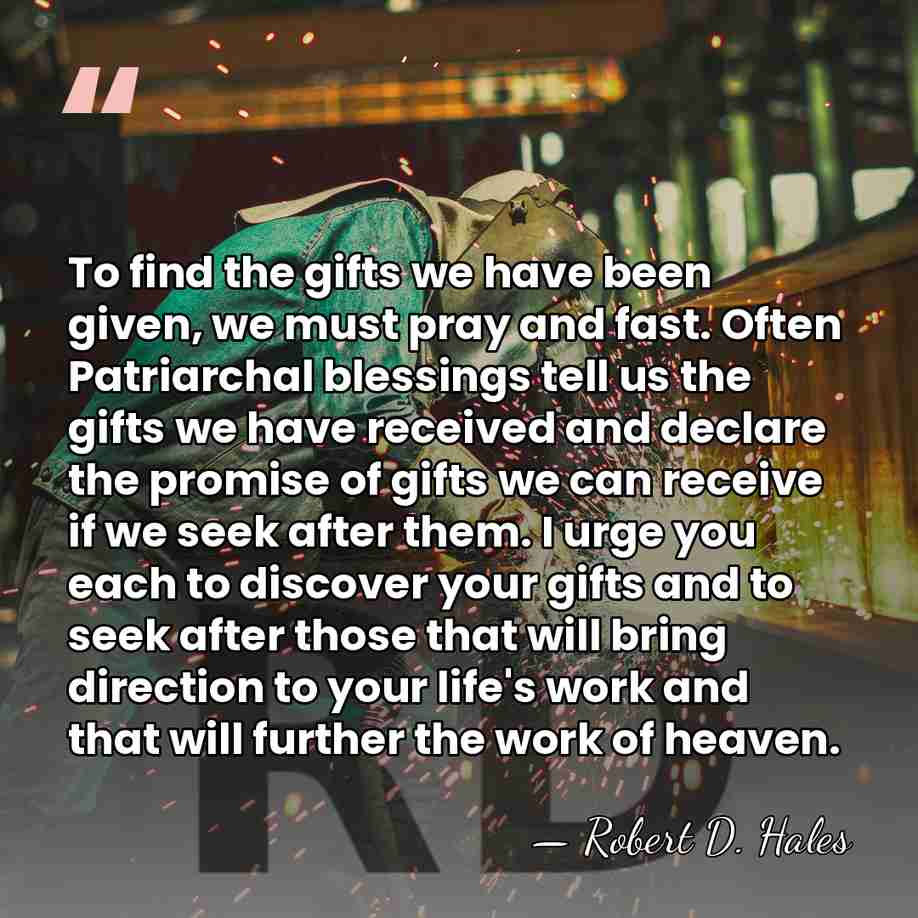 To find the gifts we have been given, we must pray and&hellip; - Robert D. Hales