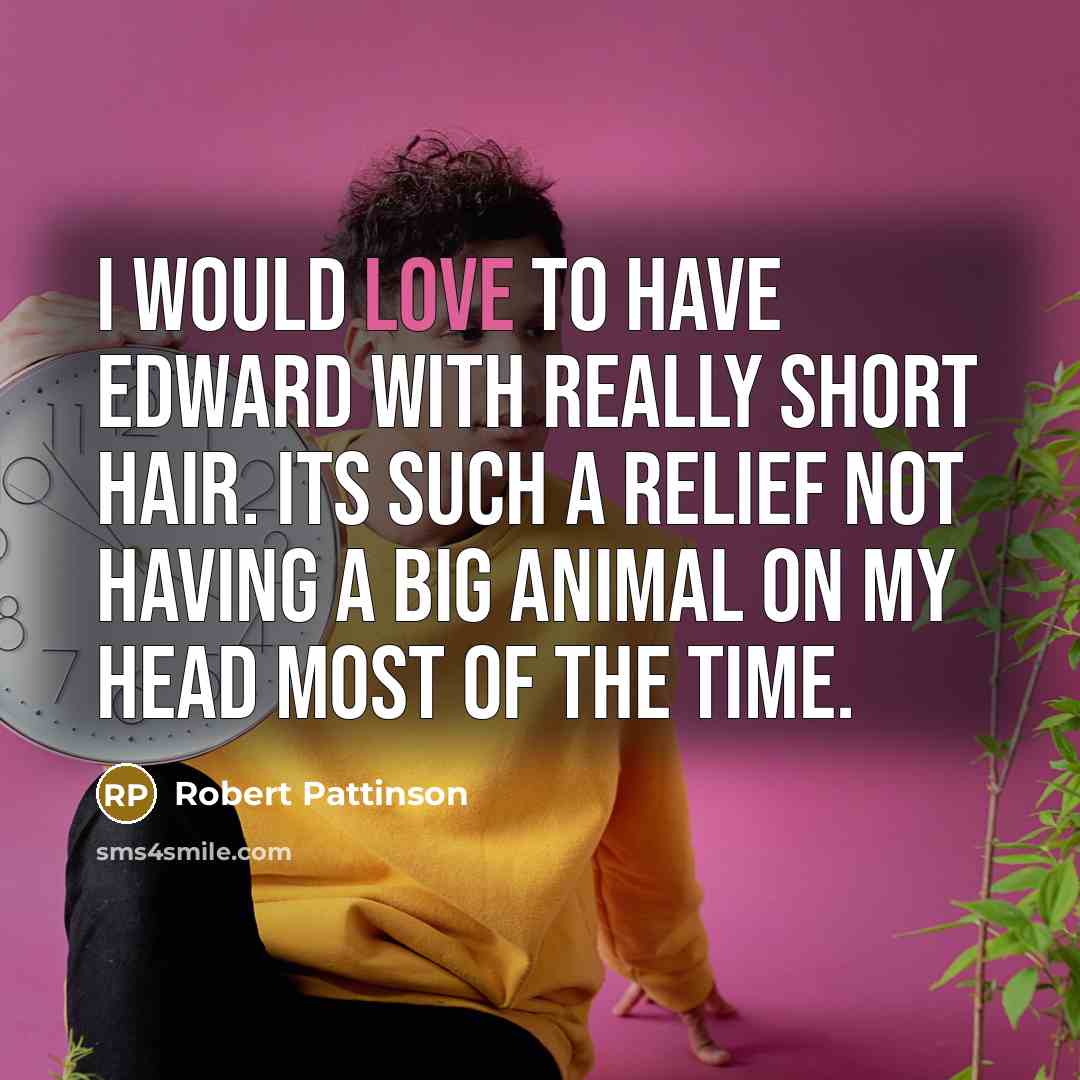 “I would love to have Edward with really short hair.…” quote by Robert Pattinson