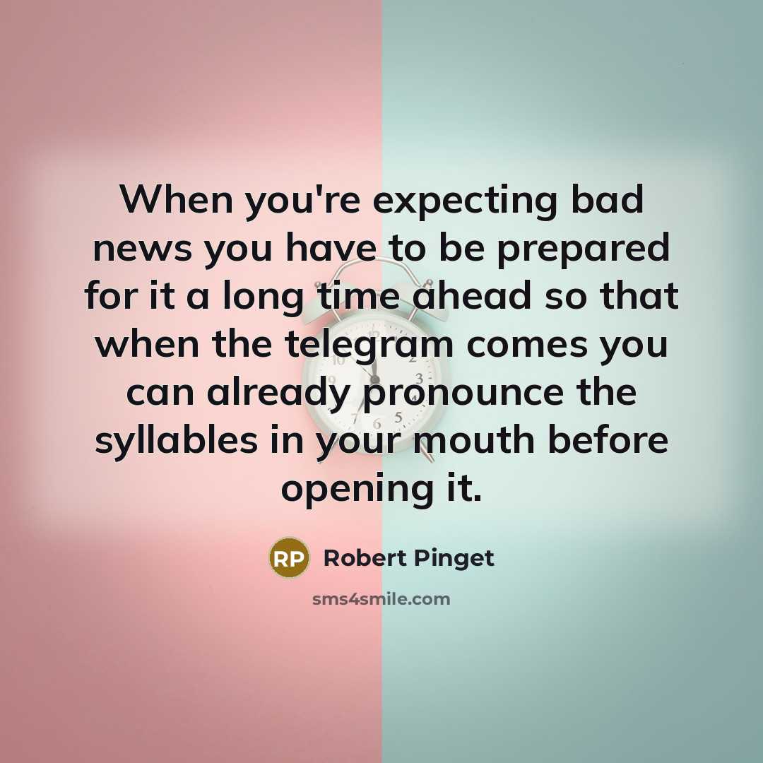 “When you're expecting bad news you have to be prepared…” quote by Robert Pinget