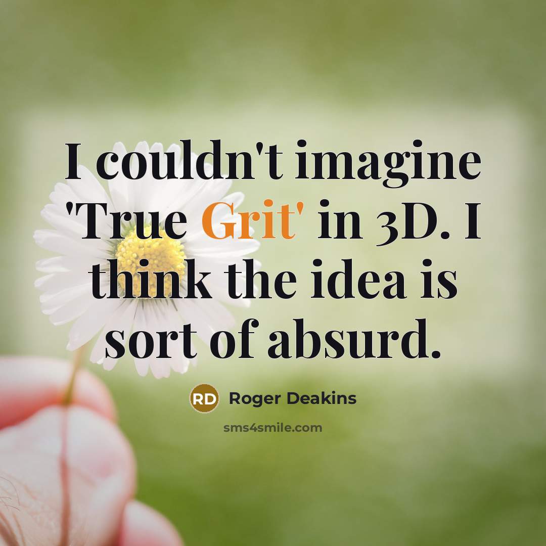 “I couldn't imagine 'True Grit' in 3D. I think the…” quote by Roger Deakins