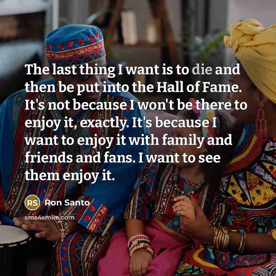 “The last thing I want is to die and then…” quote by Ron Santo