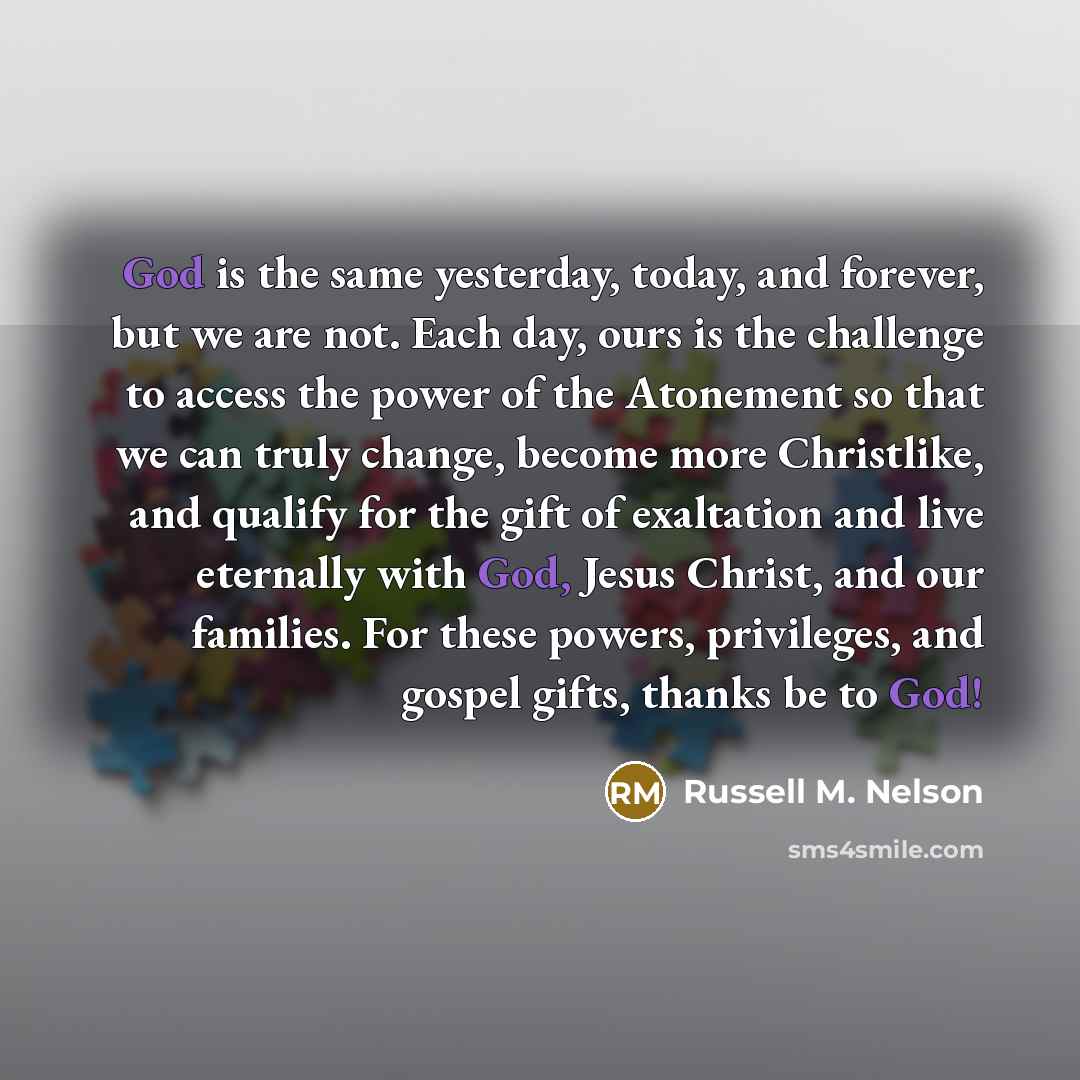 “God is the same yesterday, today, and forever, but we…” quote by Russell M. Nelson