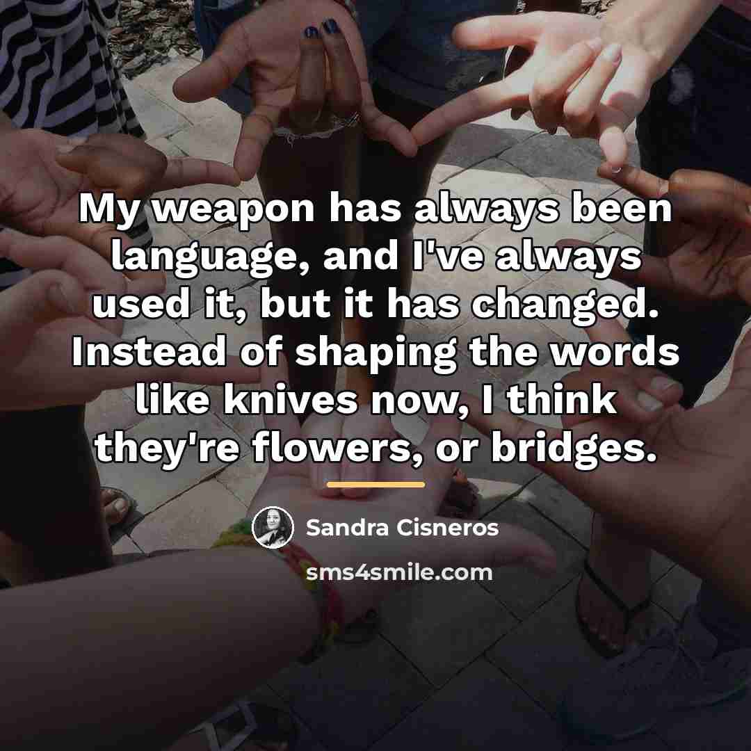 “My weapon has always been language, and I've always used…” quote by Sandra Cisneros