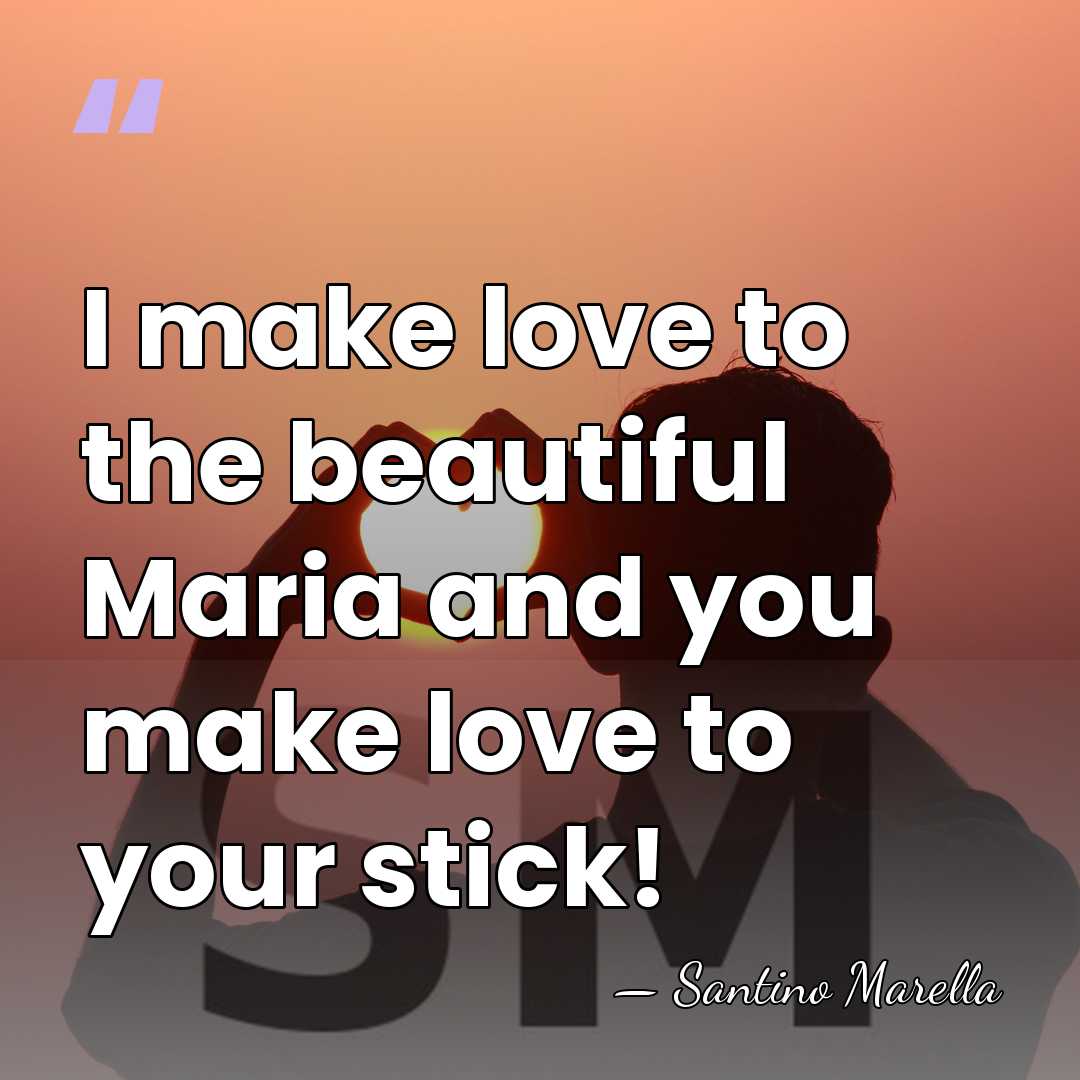 I make love to the beautiful Maria and you make love to&hellip; - Santino Marella