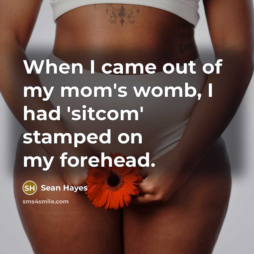 “When I came out of my mom's womb, I had…” quote by Sean Hayes