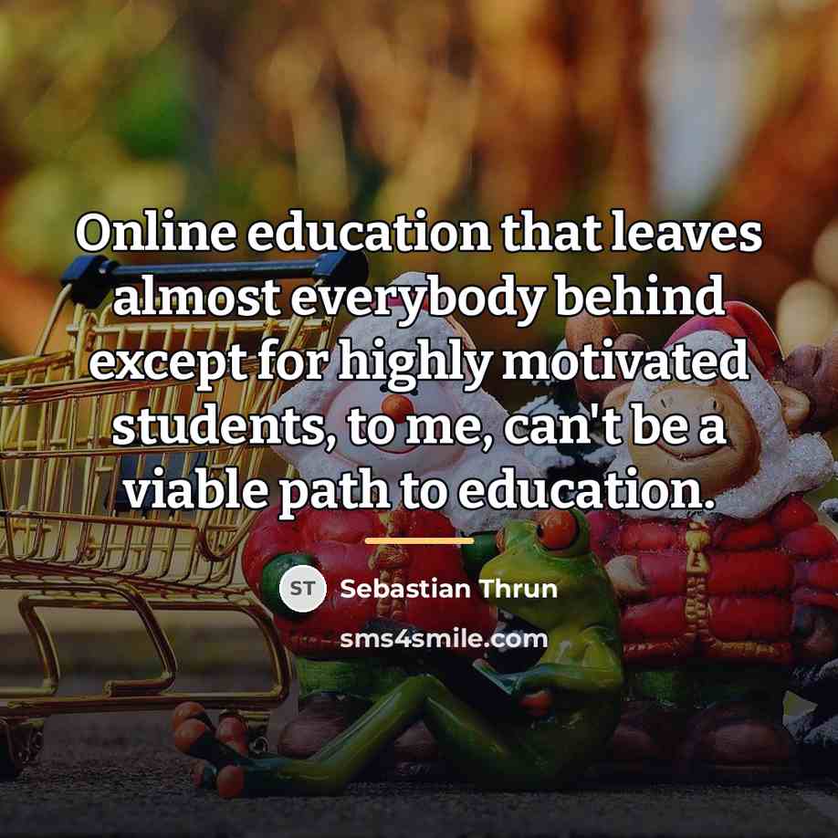 “Online education that leaves almost everybody behind except for highly…” quote by Sebastian Thrun