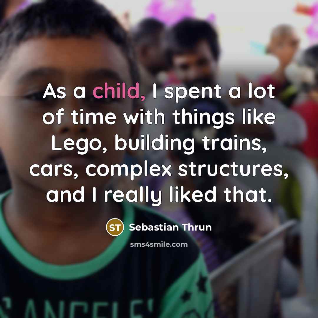 “As a child, I spent a lot of time with…” quote by Sebastian Thrun