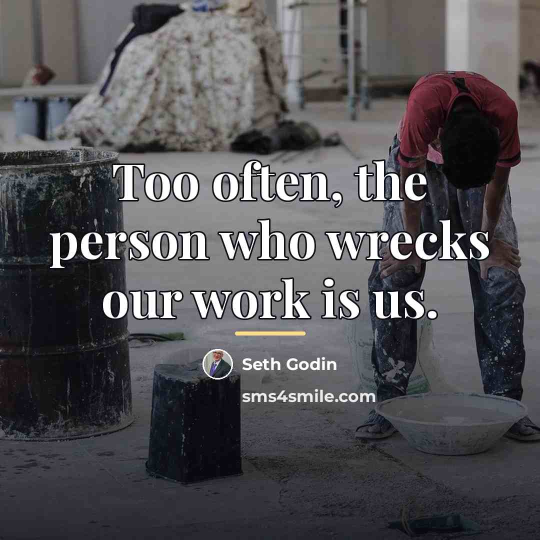“Too often, the person who wrecks our work is us.…” quote by Seth Godin