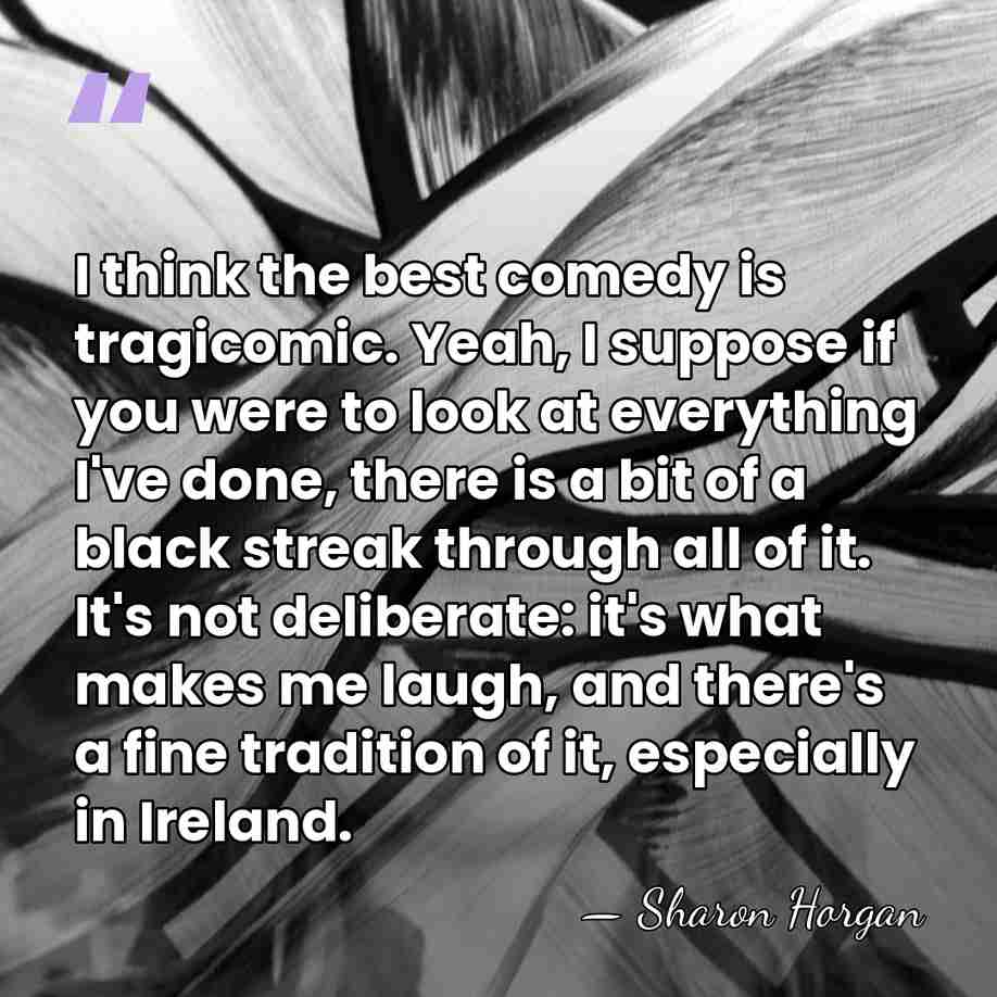 I think the best comedy is tragicomic. Yeah, I suppose if you&hellip; - Sharon Horgan