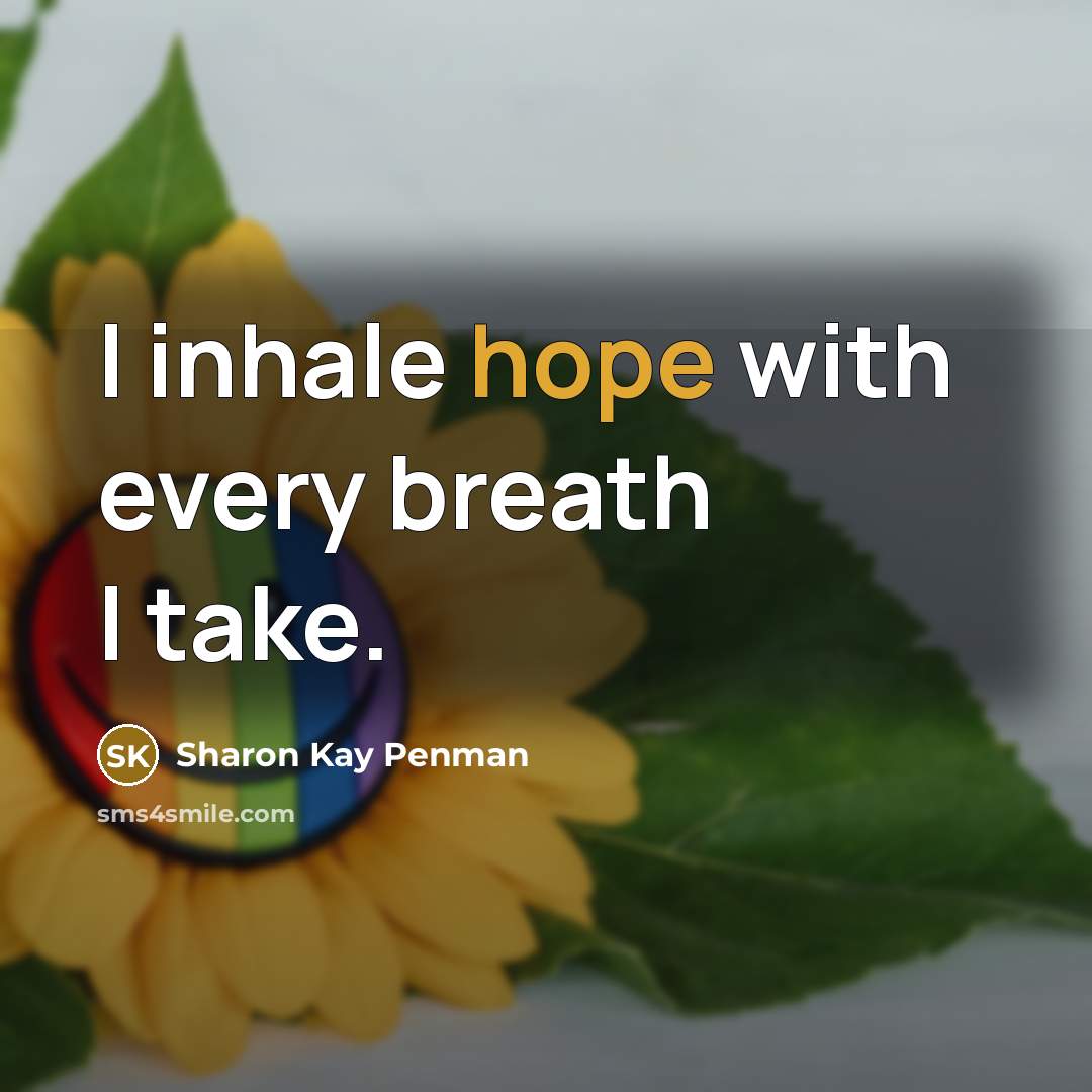 “I inhale hope with every breath I take.…” quote by Sharon Kay Penman