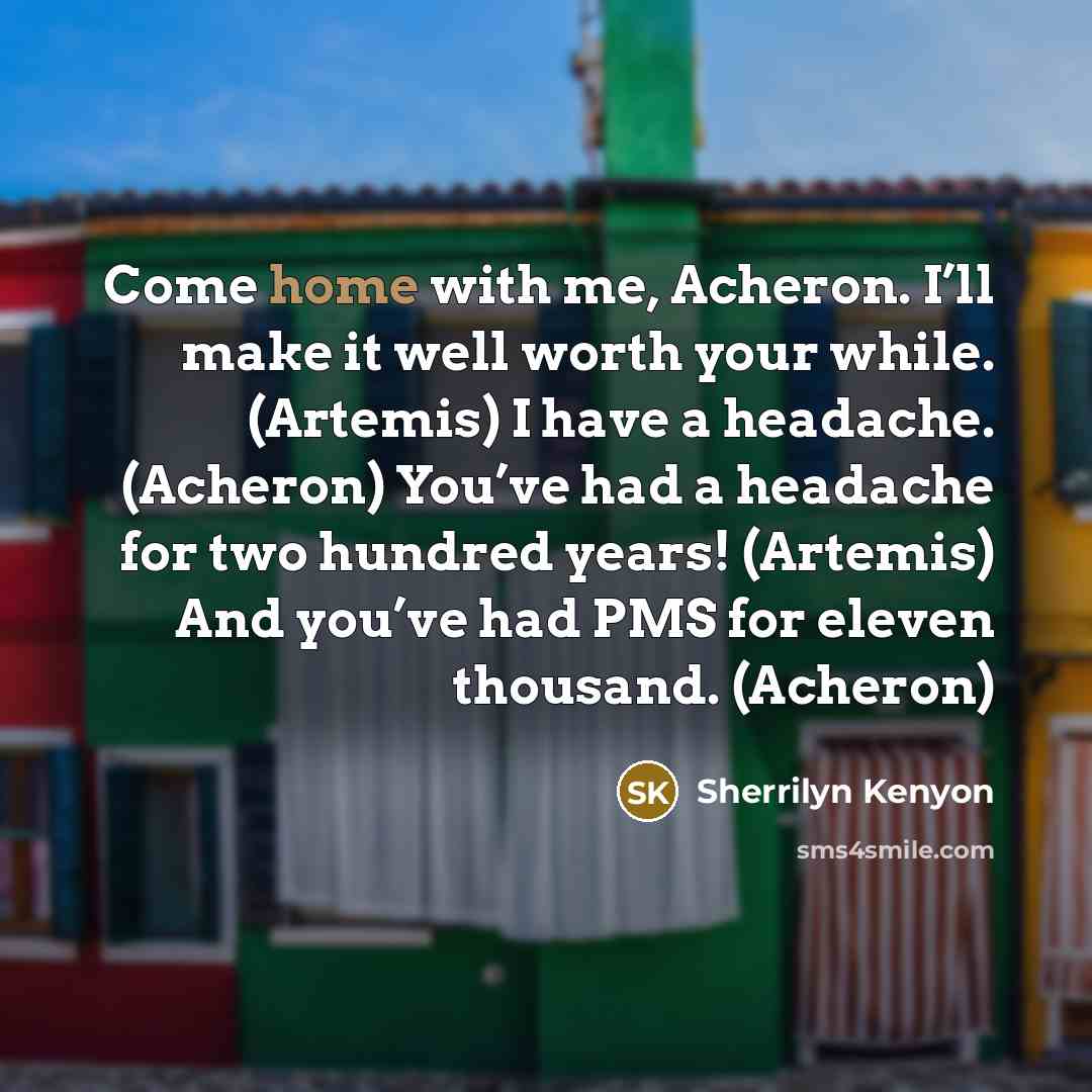 “Come home with me, Acheron. I’ll make it well worth…” quote by Sherrilyn Kenyon