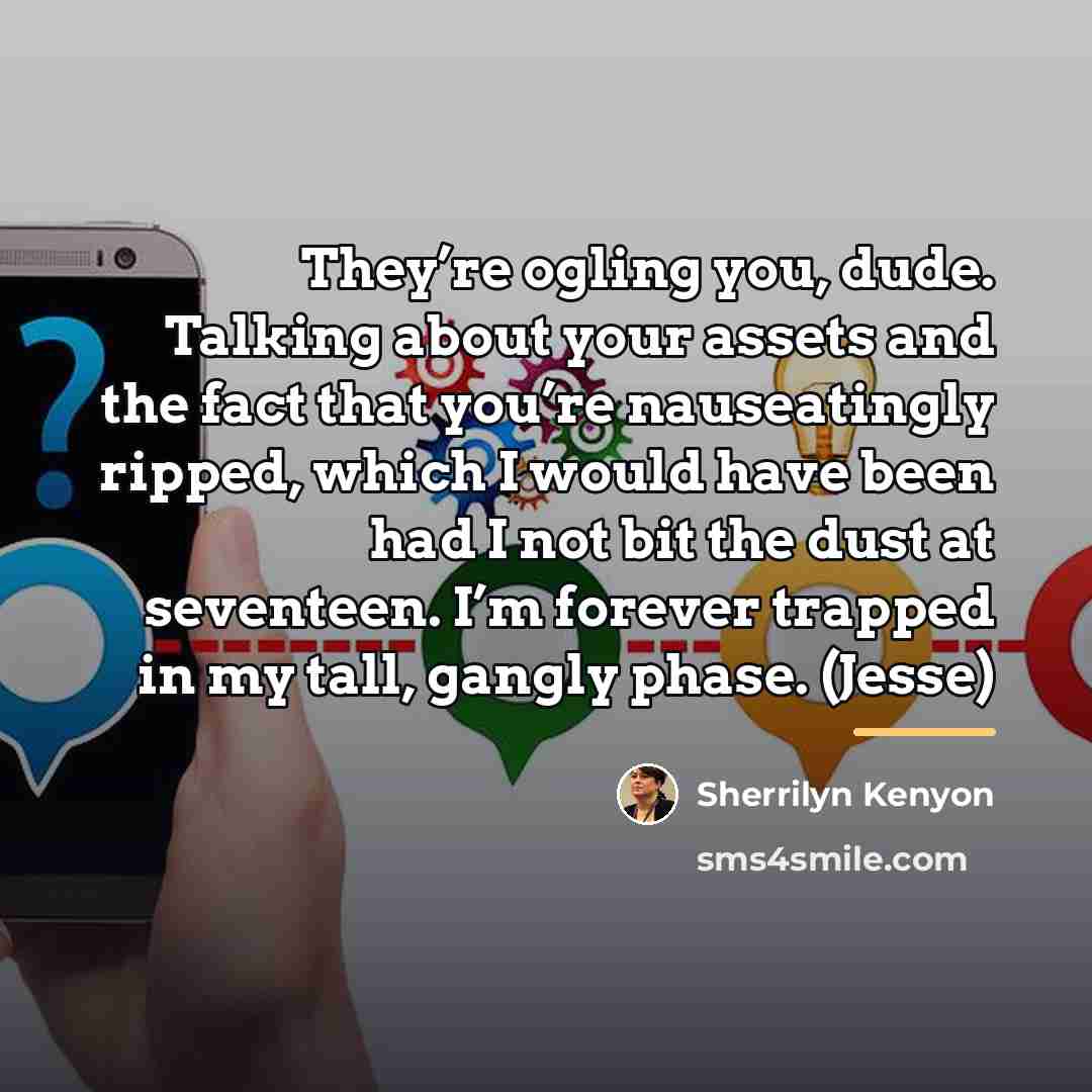 “They’re ogling you, dude. Talking about your assets and the…” quote by Sherrilyn Kenyon