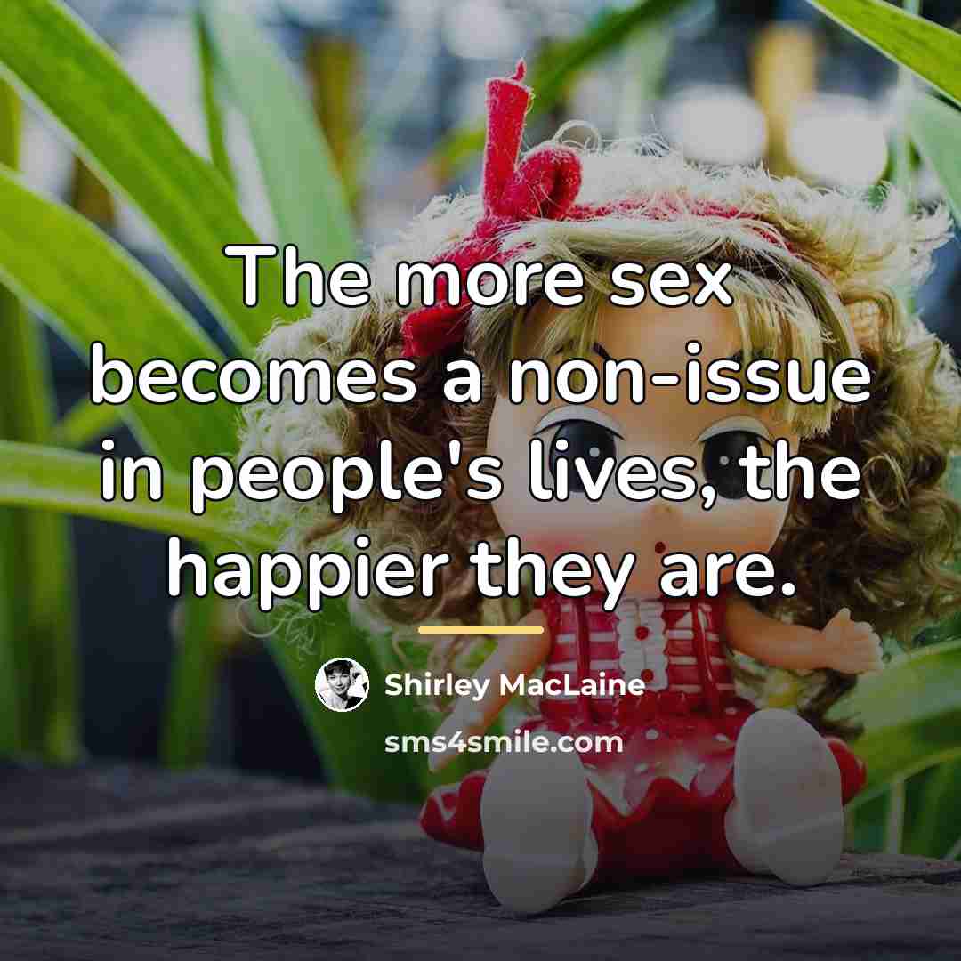 “The more sex becomes a non-issue in people's lives, the…” quote by Shirley MacLaine