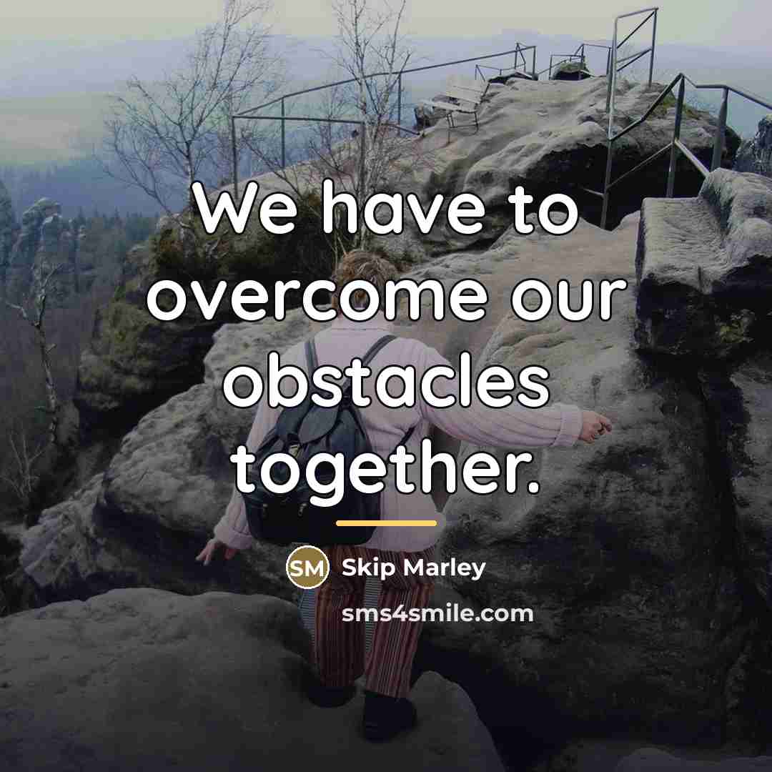 “We have to overcome our obstacles together.…” quote by Skip Marley