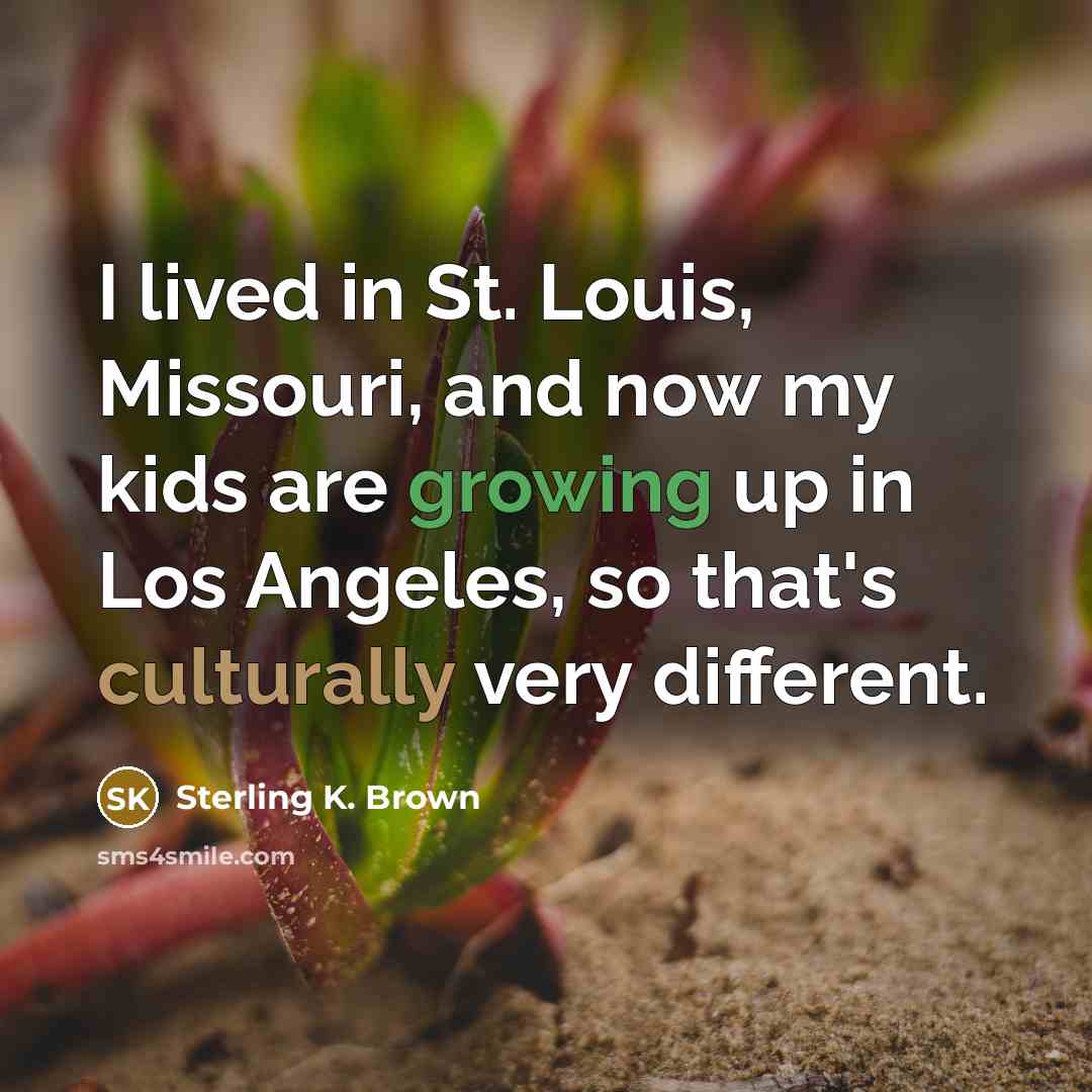 “I lived in St. Louis, Missouri, and now my kids…” quote by Sterling K. Brown