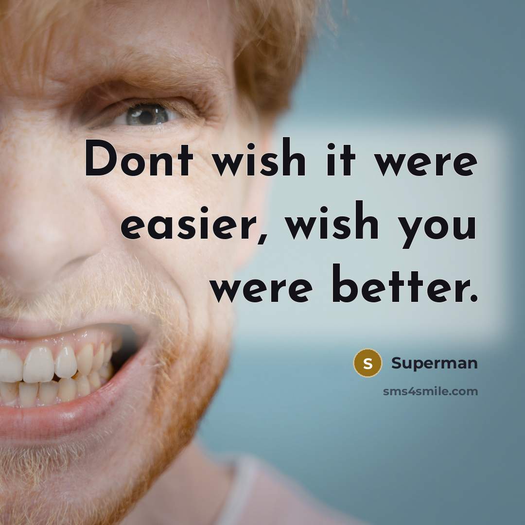 “Dont wish it were easier, wish you were better.…” quote by Superman