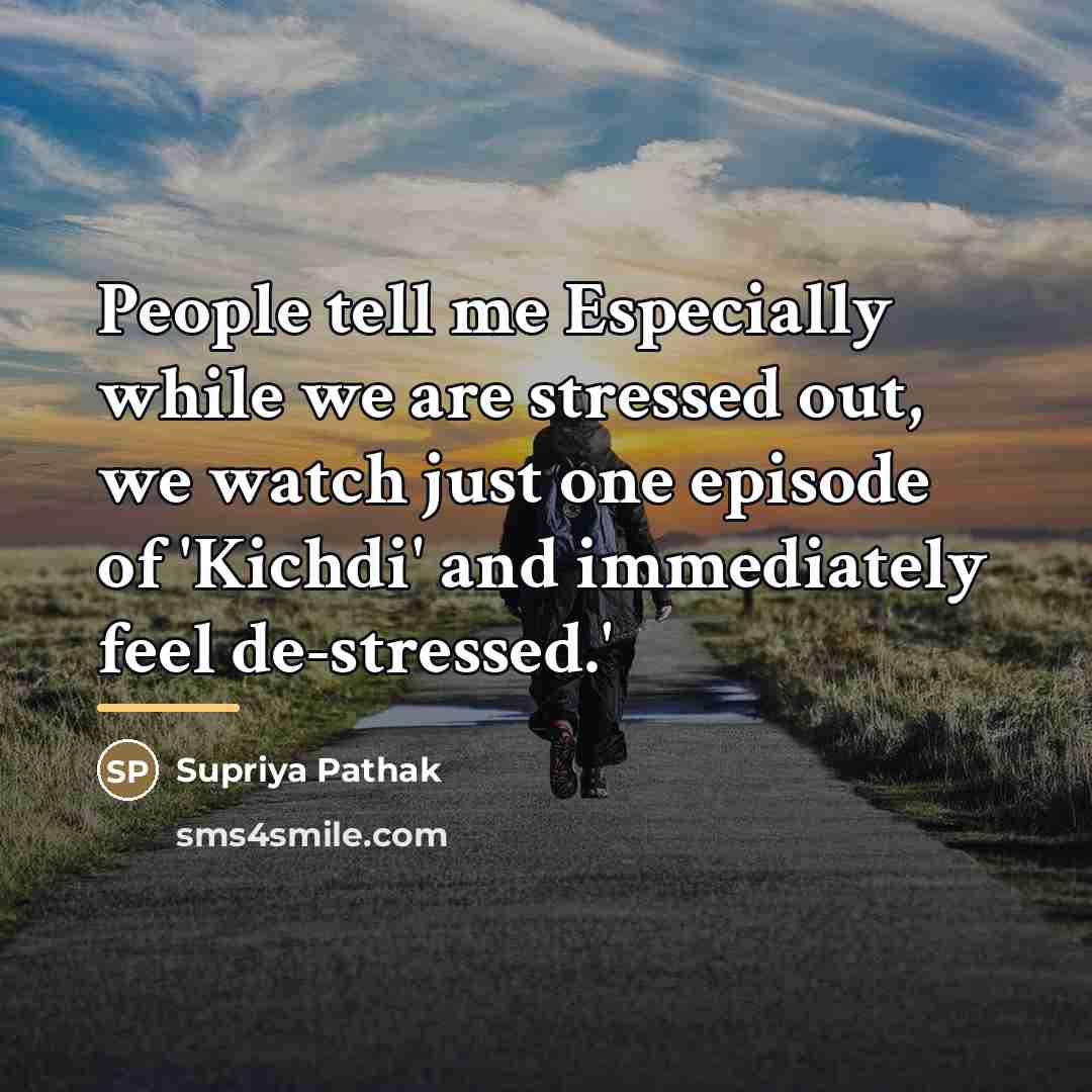 “People tell me Especially while we are stressed out, we…” quote by Supriya Pathak