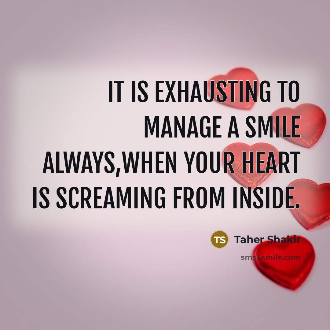 “It is exhausting to manage a smile always,when your heart…” quote by Taher Shakir