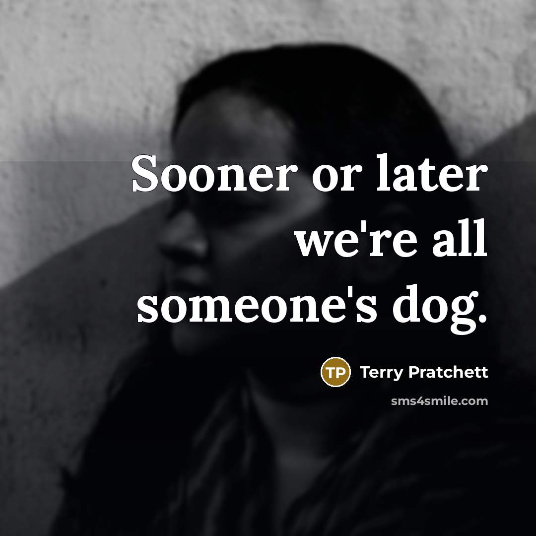 “Sooner or later we're all someone's dog.…” quote by Terry Pratchett