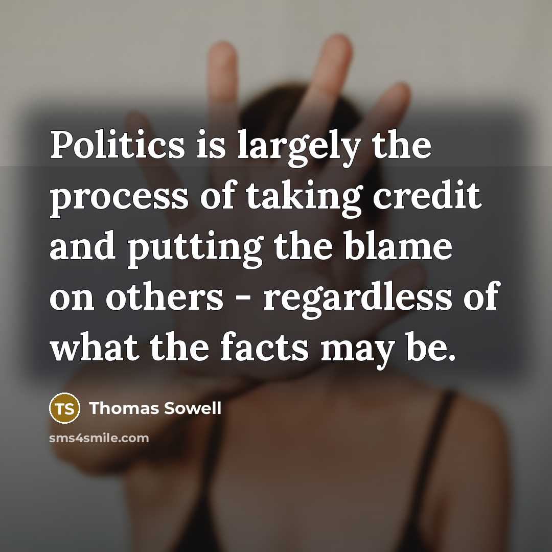 “Politics is largely the process of taking credit and putting…” quote by Thomas Sowell