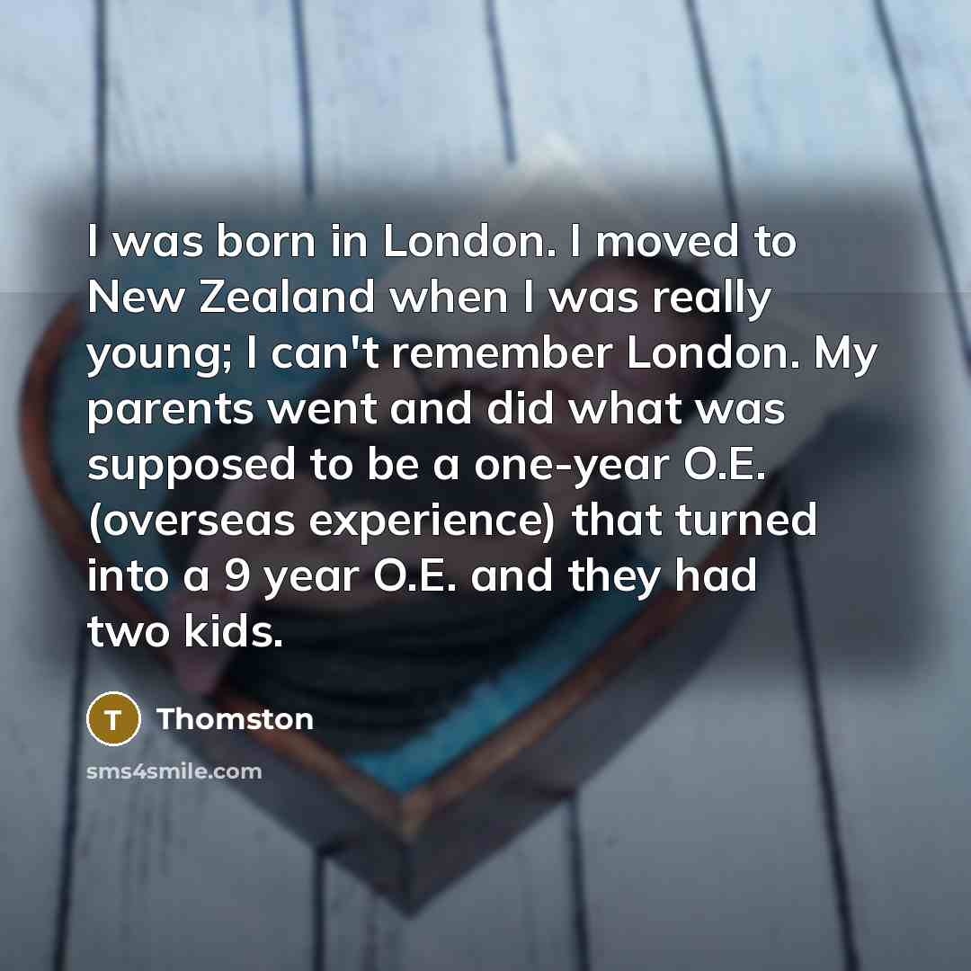 “I was born in London. I moved to New Zealand…” quote by Thomston