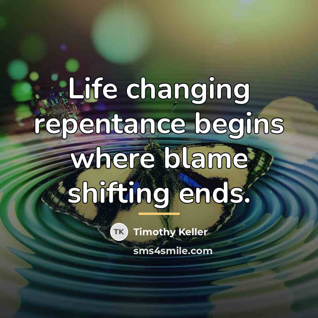 “Life changing repentance begins where blame shifting ends.…” quote by Timothy Keller