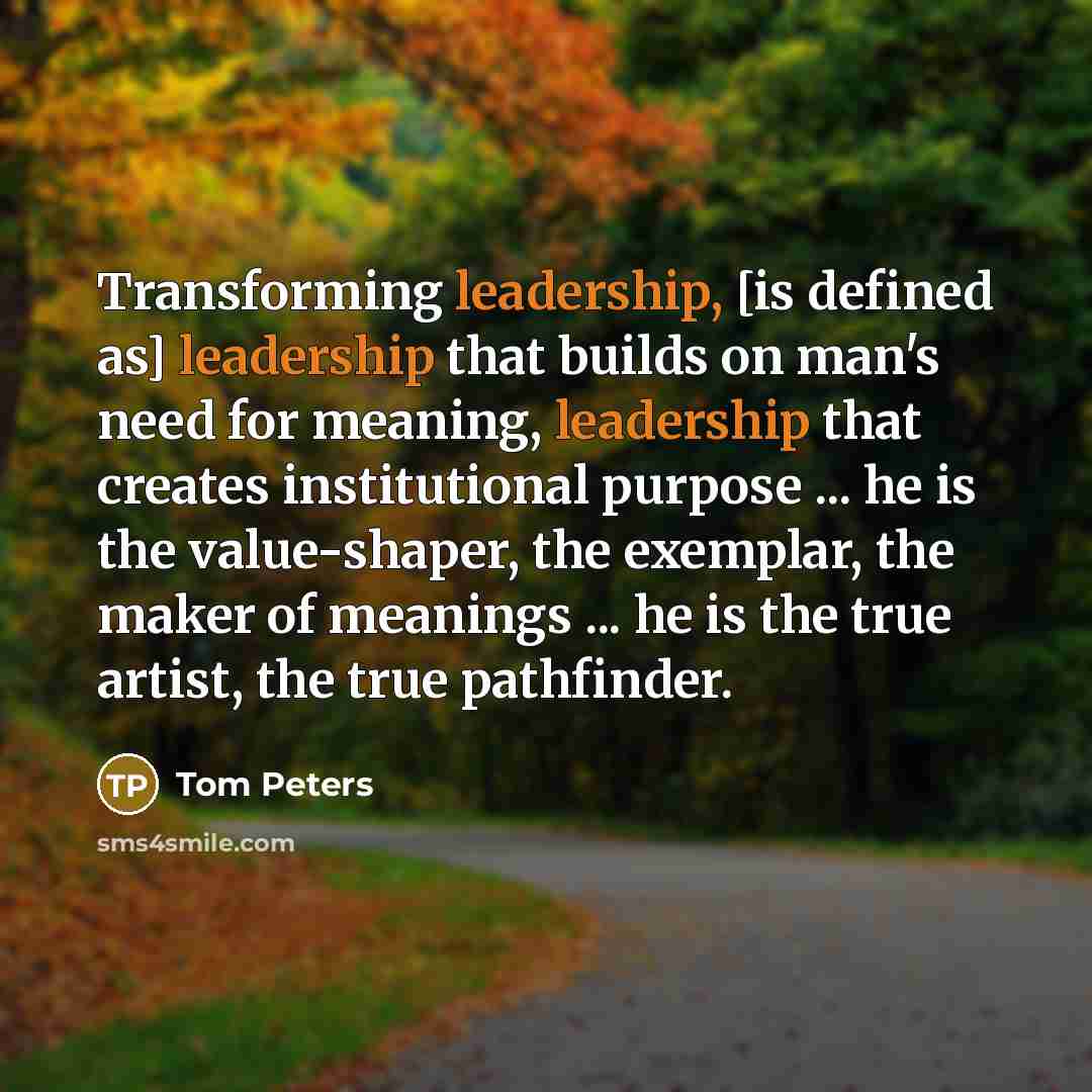 “Transforming leadership, [is defined as] leadership that builds on man's…” quote by Tom Peters