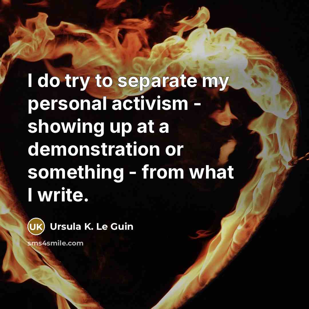 “I do try to separate my personal activism - showing…” quote by Ursula K. Le Guin