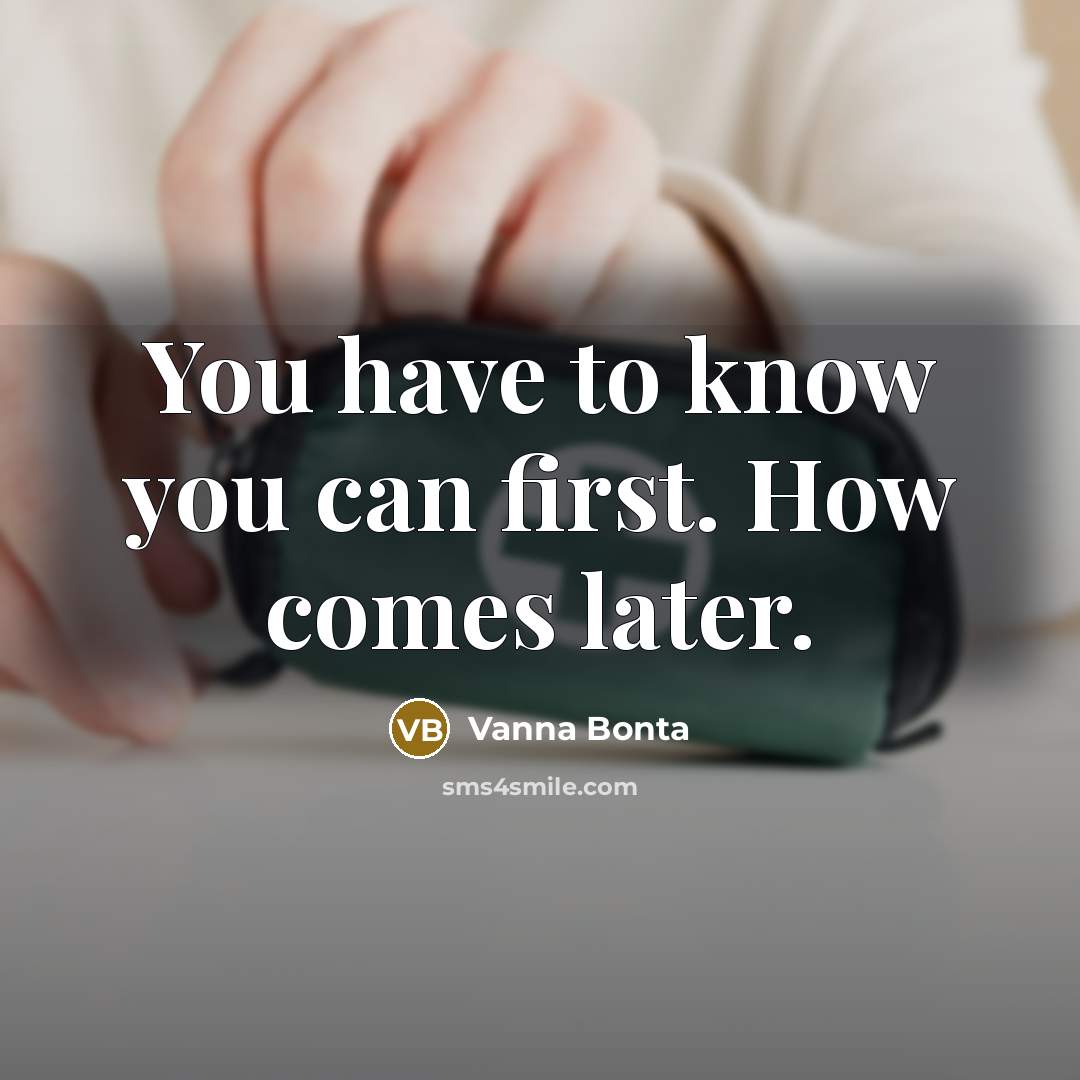 “You have to know you can first. How comes later.…” quote by Vanna Bonta