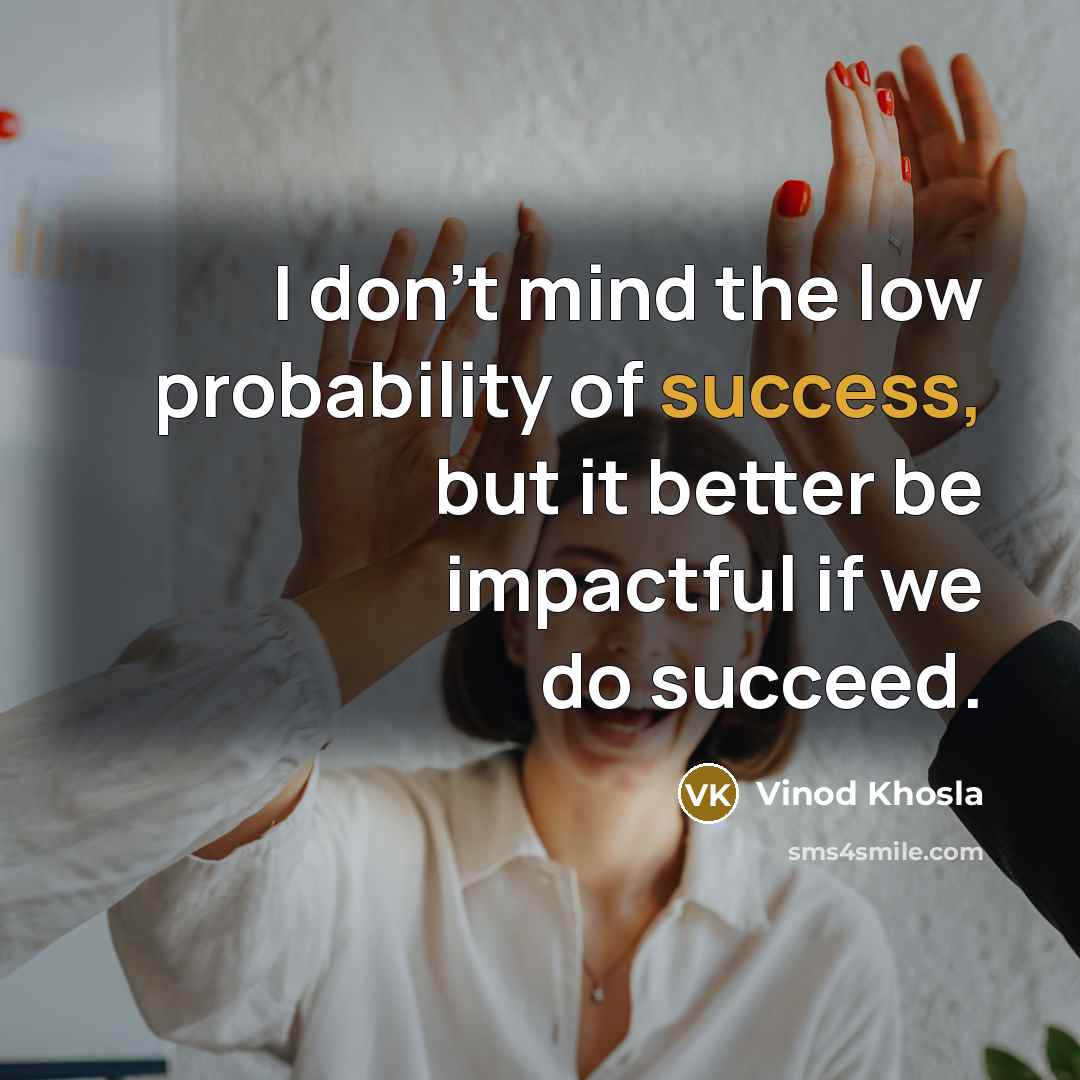 “I don’t mind the low probability of success, but it…” quote by Vinod Khosla