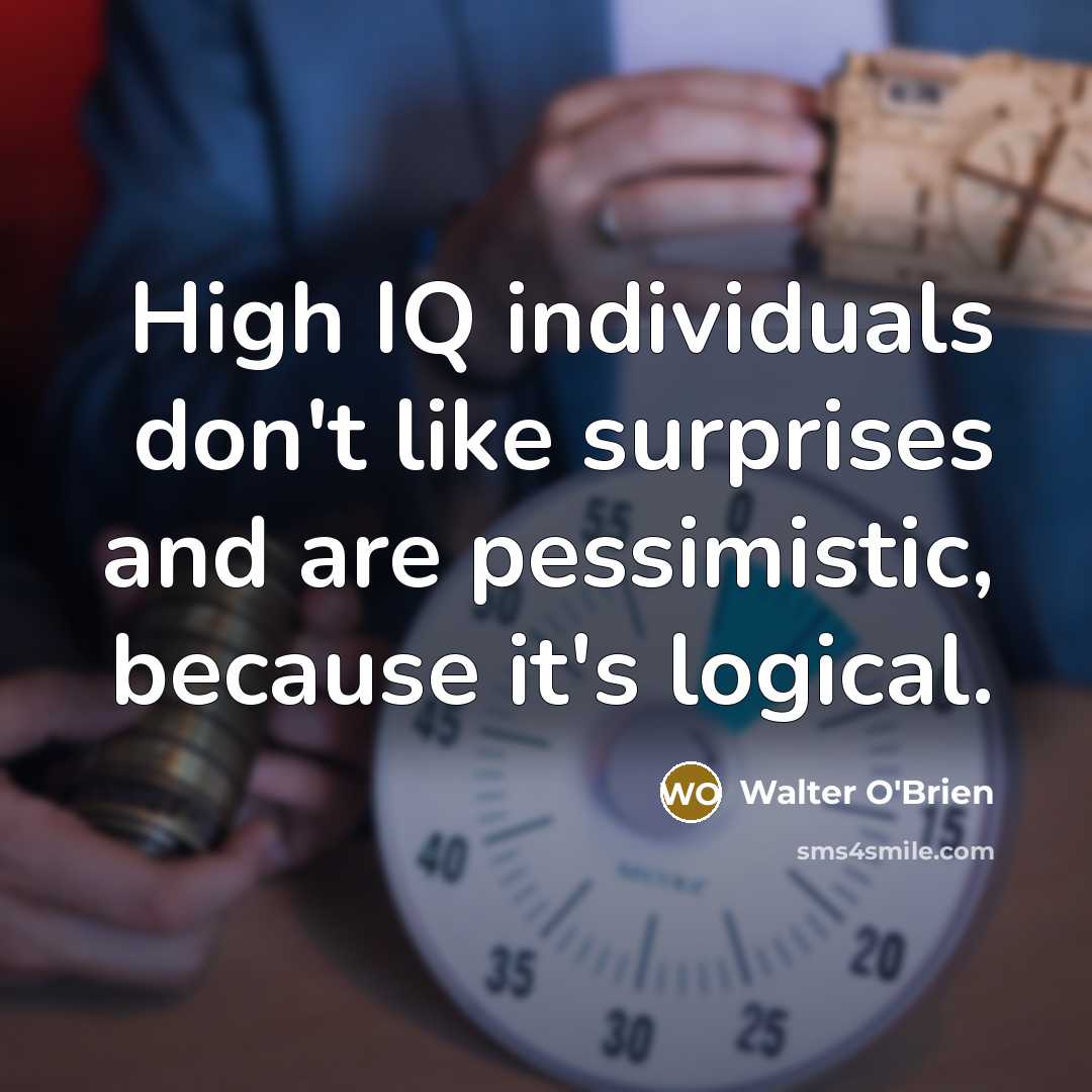 “High IQ individuals don't like surprises and are pessimistic, because…” quote by Walter O'Brien
